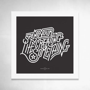 Image of Spend Your Life Creating Something 9x9