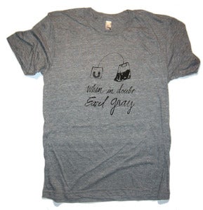 Image of When in doubt, Earl Gray tee