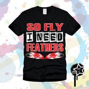 Image of "SO FLY I NEED FEATHERS" T-Shirt