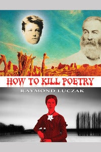 Image of How to Kill Poetry by Raymond Luczak