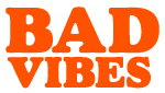BAD VIBES